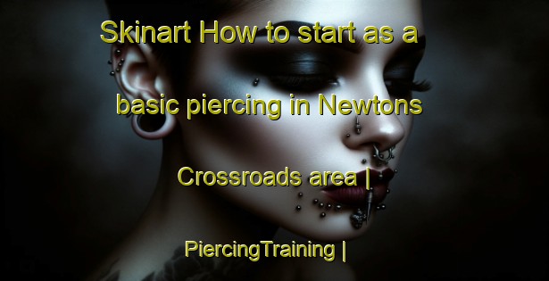 Skinart How to start as a basic piercing in Newtons Crossroads area | PiercingTraining | PiercingClasses | SkinartTraining-United States